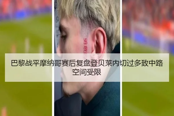巴黎战平摩纳哥赛后复盘登贝莱内切过多致中路空间受限