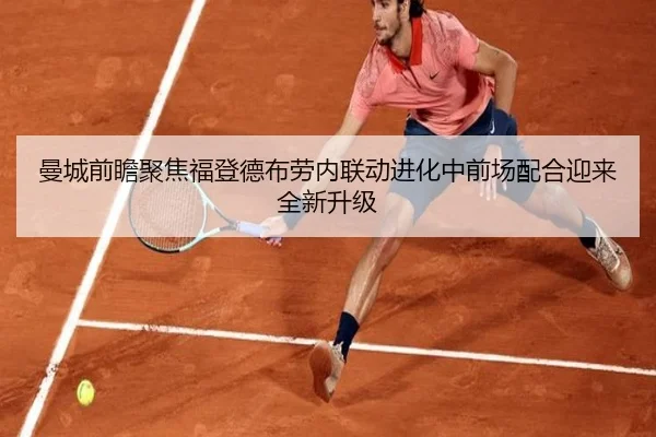 曼城前瞻聚焦福登德布劳内联动进化中前场配合迎来全新升级